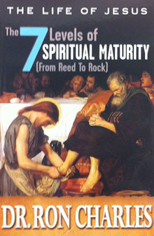 Life of Jesus: The 7 Levels of Spiritual Maturity (from Reed to Rock) By Dr. Ron Charles