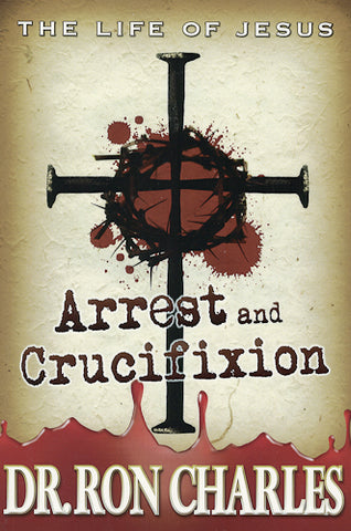 Life of Jesus: Arrest & Crucifixion