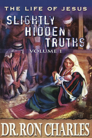 Life of Jesus: Slightly Hidden Truths Vol. 1 by Dr. Ron Charles