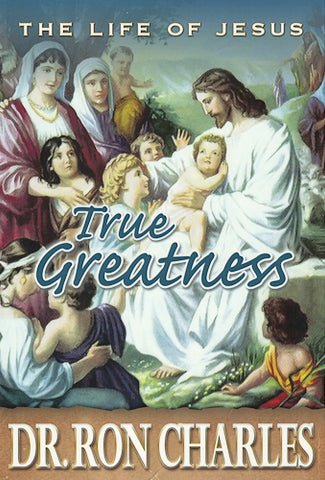 eBook Life of Jesus: True Greatness by Dr. Ron Charles